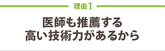 理由１-医師も推薦する 高い技術力があるから